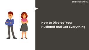 How to Divorce Your Husband and Get Everything