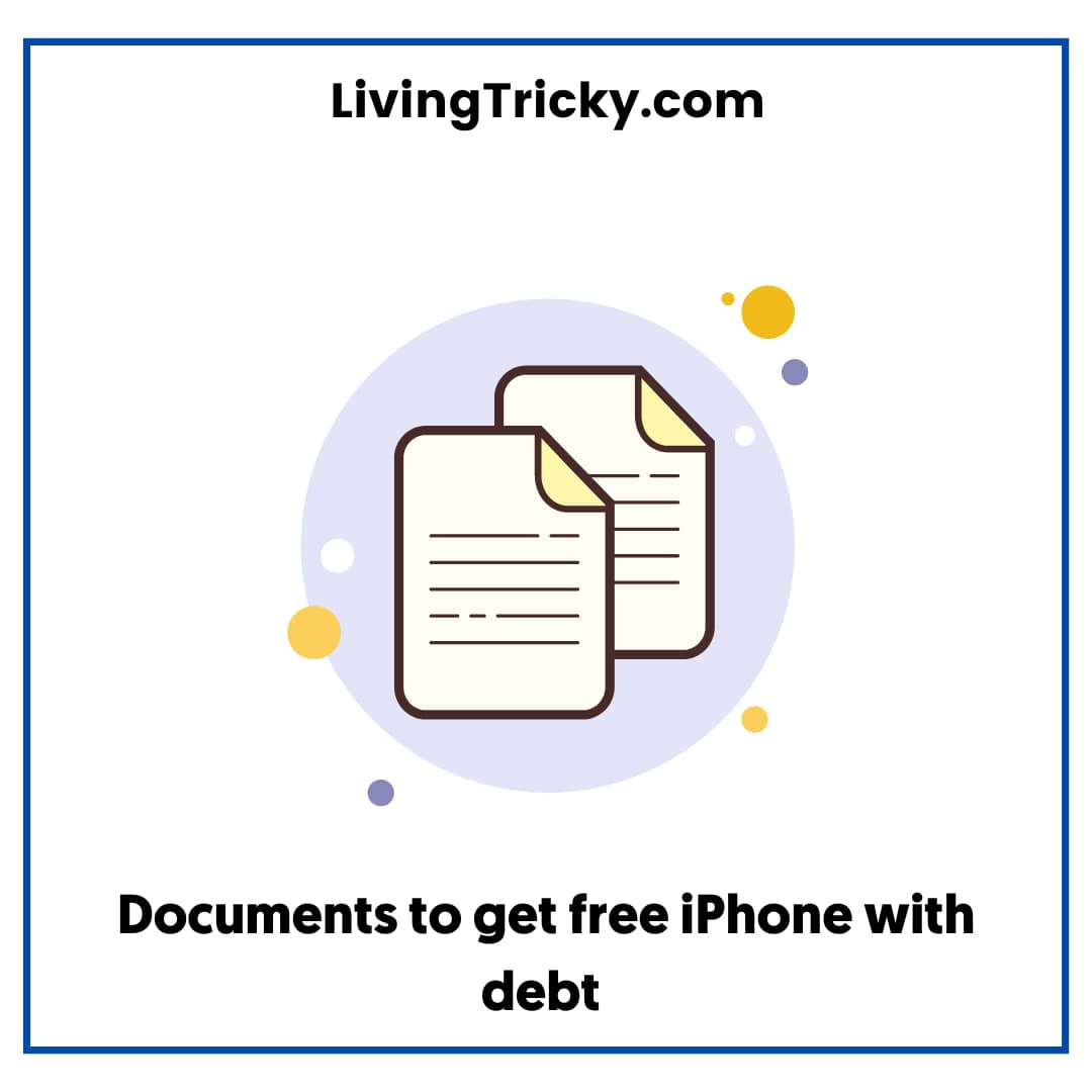 Documents to get free iPhone with debt 