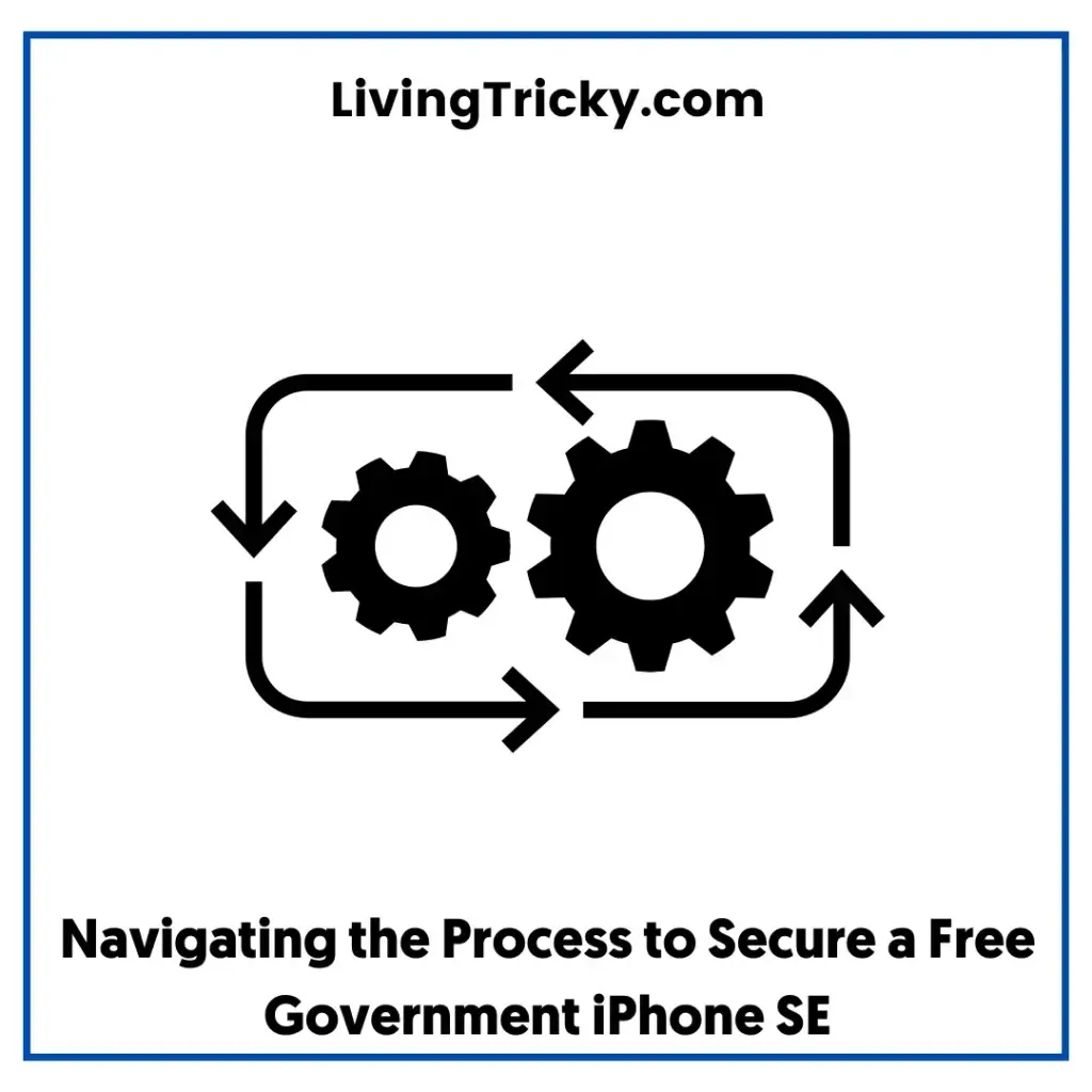 Navigating The Process To Secure A Free Government Iphone Se