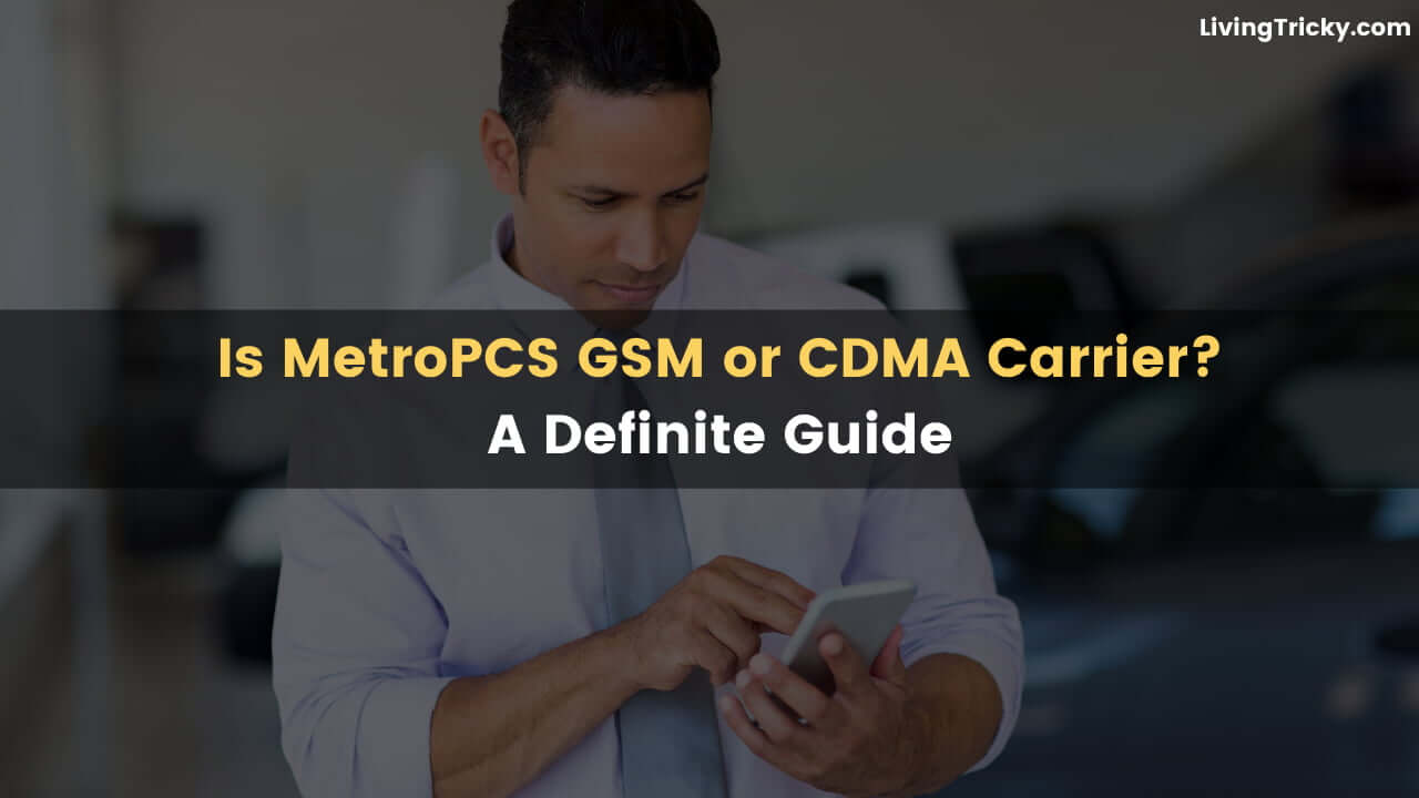 Is MetroPCS GSM or CDMA Carrier A Definite Guide