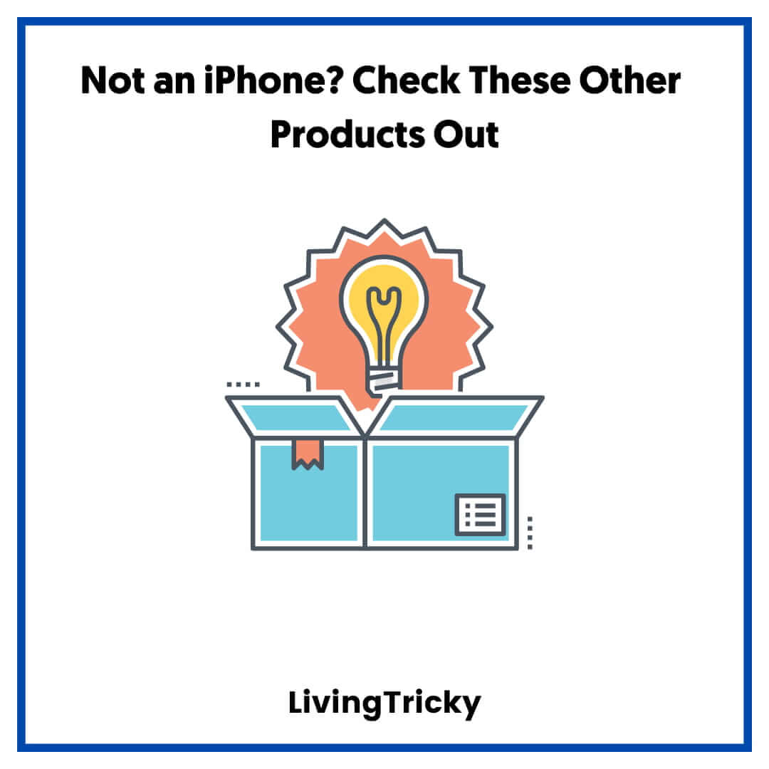 Not an iPhone Check These Other Products Out