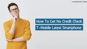 How To Get No Credit Check T-Mobile Latest Smartphone