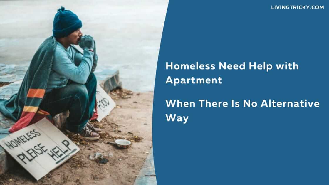 Homeless Need Help with Apartment When There Is No Alternative Way