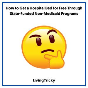 How to Get a Hospital How to Get a Hospital Bed for Free Through State-Funded Non-Medicaid ProgramsBed for Free Through Medicare Advantage Plans