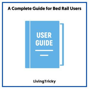 A Complete Guide for Bed Rail Users